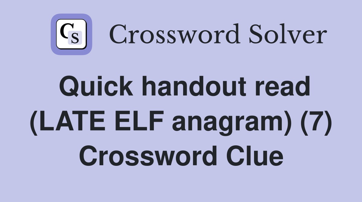 Quick handout read (LATE ELF anagram) (7) Crossword Clue Answers